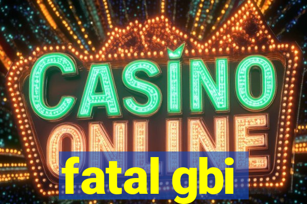 fatal gbi